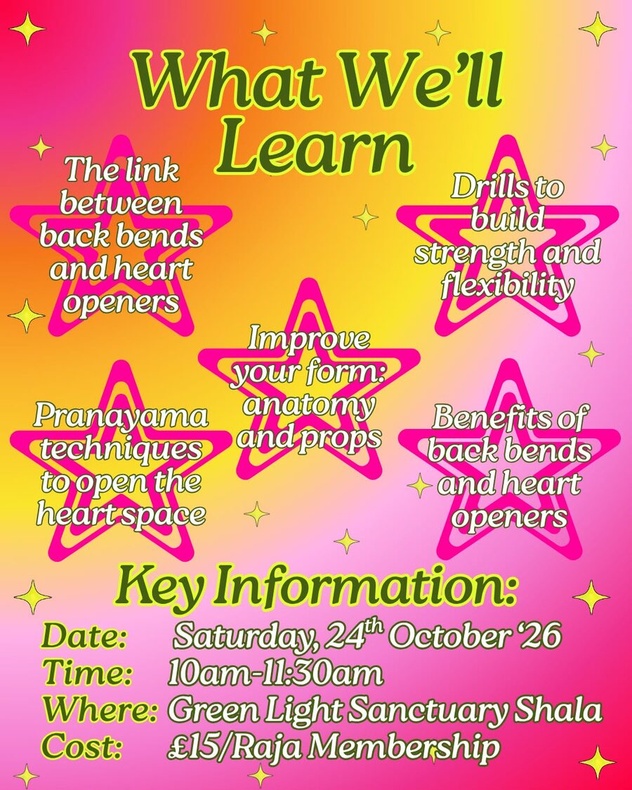 What we'll learn: back bends and heart openers link, strength and flexibility drills, pranayama, anatomy and props. £15 or Raja Membership, Green Light Sanctuary Shala